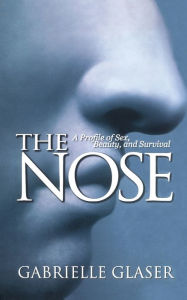 Title: The Nose: A Profile of Sex, Beauty, and Survival, Author: Gabrielle Glaser