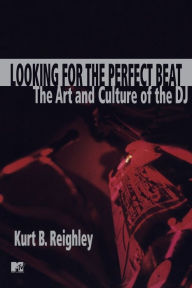Title: Looking for the Perfect Beat: The Art and Culture of the DJ, Author: Kurt B. Reighley