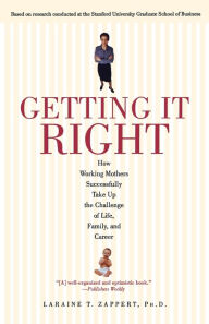 Title: Getting It Right: How Working Mothers Successfully Take Up the Challenge of Life, Family, and Career, Author: Laraine T. Zappert Ph.D.