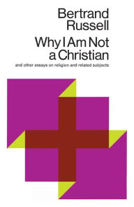 Title: Why I Am Not a Christian: And Other Essays on Religion and Related Subjects, Author: Bertrand Russell