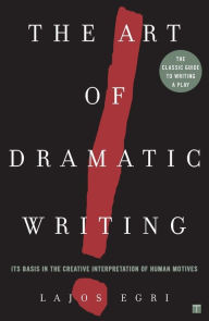 Title: Art Of Dramatic Writing: Its Basis in the Creative Interpretation of Human Motives, Author: Lajos Egri