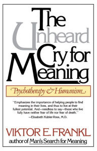 Title: The Unheard Cry for Meaning: Psychotherapy and Humanism, Author: Viktor E. Frankl