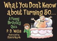 Title: What You Don't Know About Turning 50: A Funny Birthday Quiz, Author: P. D. Witte