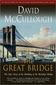 Title: The Great Bridge: The Epic Story of the Building of the Brooklyn Bridge, Author: David McCullough