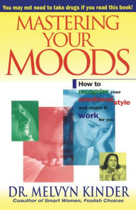 Title: Mastering Your Moods: How To Recognize Your Emotional Style and Make it Work For You--Without Drugs, Author: Melvyn Kinder