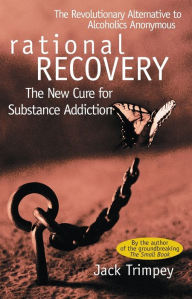 Title: Rational Recovery: The New Cure for Substance Addiction, Author: Jack Trimpey