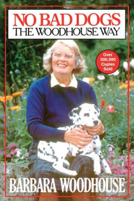 Title: No Bad Dogs: The Woodhouse Way, Author: Barbara Woodhouse