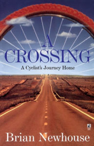 Title: A Crossing: A Cyclist's Journey Home, Author: Brian Newhouse