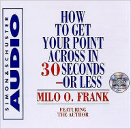 Title: How To Get Your Point Across In 30 Seconds Or Less, Author: Milo O. Frank