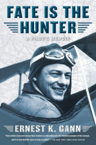 Title: Fate is the Hunter: A Pilot's Memoir, Author: Ernest K. Gann