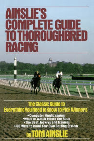 Title: Ainslie's Complete Guide to Thoroughbred Racing, Author: Tom Ainslie
