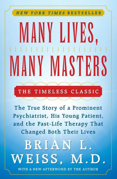 Many Lives, Many Masters: The True Story of a Prominent Psychiatrist, His Young Patient, and the Past-Life Therapy That Changed Both Their Lives