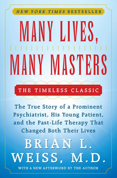 Many Lives, Masters: the True Story of a Prominent Psychiatrist, His Young Patient, and Past-Life Therapy That Changed Both Their Lives