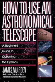 Title: How To Use An Astronomical Telescope, Author: James Muirden