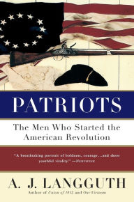 Title: Patriots: The Men Who Started the American Revolution, Author: A. J. Langguth