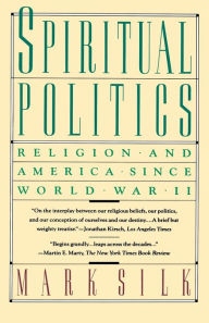 Title: Spiritual Politics: Religion and America Since World War II, Author: Mark Silk