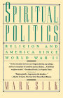 Spiritual Politics: Religion and America Since World War II