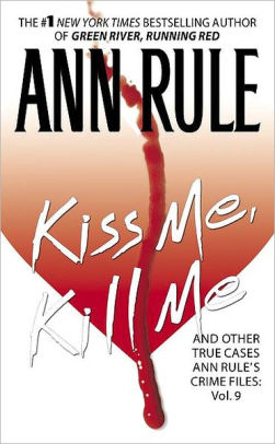 Kiss Me Kill Me And Other True Cases Crime Files 9 By Ann Rule
