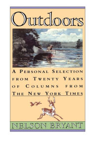 Title: Outdoors: A Personal Selection from Twenty Years of Columns from the New York Times, Author: Nelson Bryant