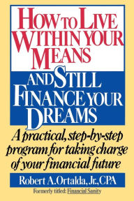 Title: How to Live Within Your Means and Still Finance Your Dreams, Author: Robert A. Ortalda