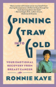 Title: Spinning Straw Into Gold: Your Emotional Recovery From Breast Cancer, Author: Ronnie Kaye
