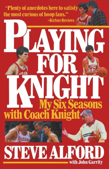 Playing for Knight: My Six Seaons with Coach Knight