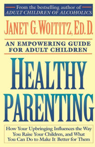 Title: Healthy Parenting: A Guide To Creating A Healthy Family For Adult Children, Author: Janet G. Woititz