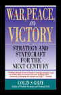 WAR, PEACE AND VICTORY: STRATEGY AND STATECRAFT FOR THE NEXT CENTURY