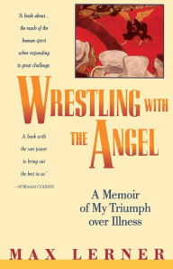Title: Wrestling With the Angel: A Memoir of My Triumph Over Illness, Author: Max Lerner