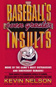 Title: Baseball's Even Greater Insults: More Game's Most Outrageous & Ireverent Remarks, Author: Kevin Nelson
