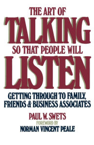 Title: The Art of Talking So That People Will Listen: Getting Through to Family, Friends & Business Associates, Author: Paul W. Swets