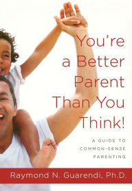 Title: You're a Better Parent Than You Think!: A Guide to Common-Sense Parenting, Author: Raymond N. Guarendi