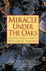 Title: Miracle Under the Oaks: The Revival of Nature in America, Author: William K. Stevens