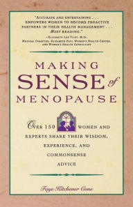 Title: Making Sense of Menopause: Over 150 Women and Experts Share Their Wisdom, Experience, and Common Sense Advice, Author: Faye Cone