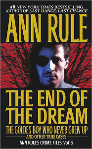 The End of the Dream: The Golden Boy Who Never Grew up and Other True Cases (Ann Rule's Crime Files Series #5)