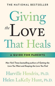 Title: Giving the Love that Heals: A Guide for Parents, Author: Harville Hendrix