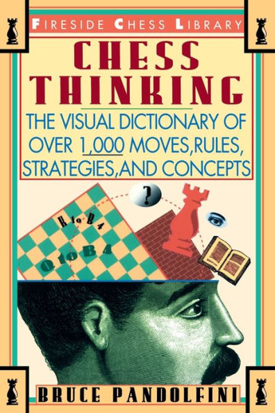 Chess Thinking: The Visual Dictionary of Chess Moves, Rules, Strategies and Concepts