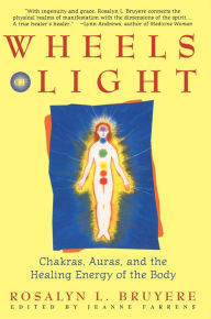 Title: Wheels of Light: Chakras, Auras, and the Healing Energy of the Body, Author: Rosalyn Bruyere