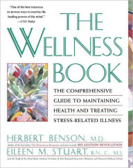 Title: The Wellness Book: The Comprehensive Guide to Maintaining Health and Treating Stress-Related Illness, Author: Herbert Benson