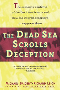 Title: The Dead Sea Scrolls Deception: The Explosive Contents of the Dead Sea Scrolls and How the Church Conspired to Suppress Them, Author: Michael Baigent