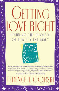 Title: Getting Love Right: Learning the Choices of Healthy Intimacy, Author: Terence T. Gorski