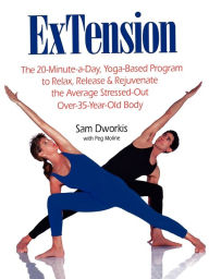 Title: ExTension: The 20-Minute-a-Day, Yoga-Based Program to Relax, Release & Rejuvenate the Average Stressed-Out Over-35-Year-Old Body, Author: Sam Dworkis