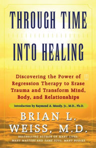 Title: Through Time Into Healing, Author: Brian L. Weiss M.D.