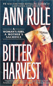 Title: Bitter Harvest: A Woman's Fury, a Mother's Sacrifice, Author: Ann Rule