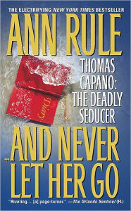 And Never Let Her Go: Thomas Capano: The Deadly Seducer