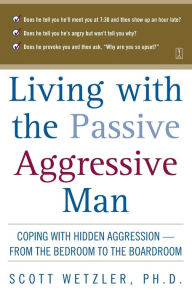 Title: Living With the Passive-Aggressive Man, Author: Scott Wetzler