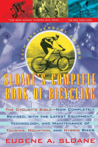 Title: Sloane's Complete Book of Bicycling: The Cyclist's Bible--25th Anniversary Edition, Author: Eugene Sloane