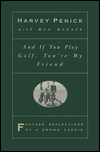 And If You Play Golf, You're My Friend: Further Reflections of a Grown Caddie