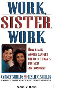 Title: Work, Sister, Work: How Black Women Can Get Ahead in Today's Business Environment, Author: Cydney Shields