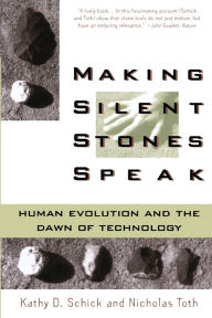 Title: Making Silent Stones Speak: Human Evolution And The Dawn Of Technology, Author: Kathy D. Schick
